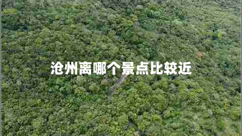 滄州離哪個景點比較近
