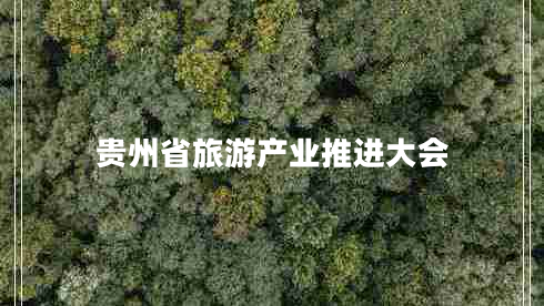 貴州省旅游產(chǎn)業(yè)推進(jìn)大會(huì)