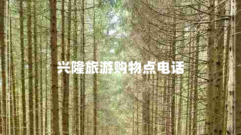 興隆旅游購物點(diǎn)電話