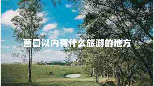 營(yíng)口以內(nèi)有什么旅游的地方