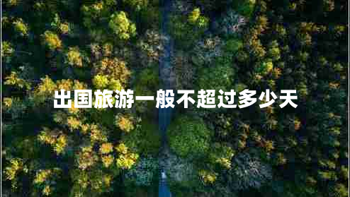 出國旅游一般不超過多少天