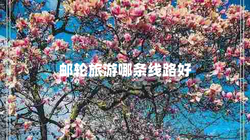 郵輪旅游哪條線路好