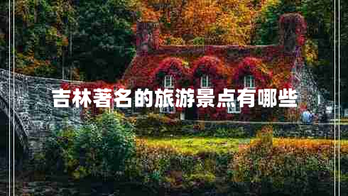 吉林著名的旅游景點有哪些