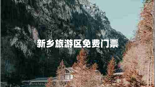 新鄉(xiāng)旅游區(qū)免費門票