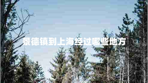 景德鎮(zhèn)到上海經(jīng)過哪些地方