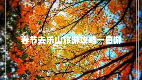 春節(jié)去樂山旅游攻略一日游