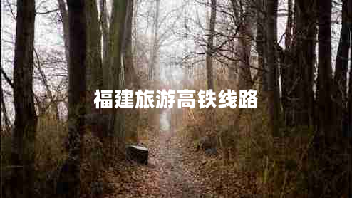 福建旅游高鐵線路