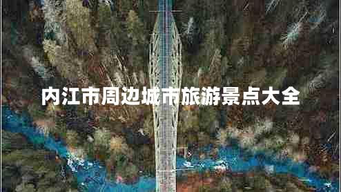 內(nèi)江市周邊城市旅游景點大全