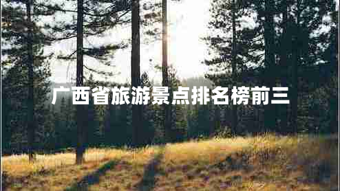 廣西省旅游景點排名榜前三