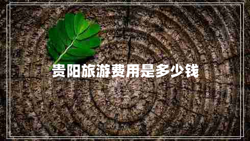 貴陽旅游費用是多少錢