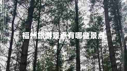 福州旅游景點有哪些景點