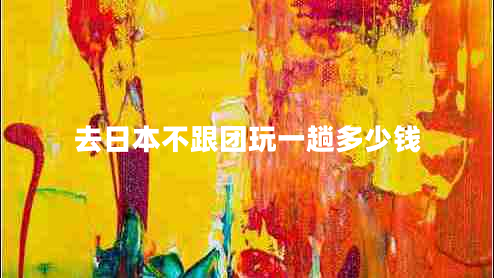 去日本不跟團(tuán)玩一趟多少錢(qián)