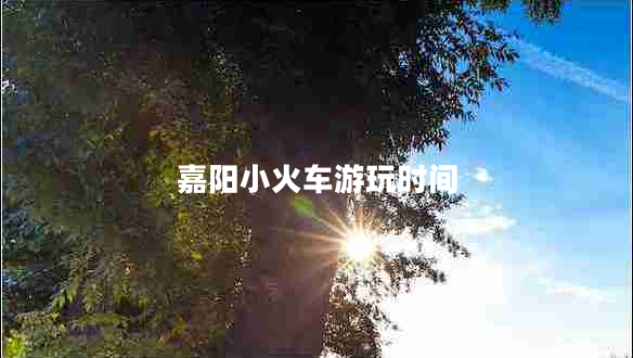 嘉陽小火車游玩時間