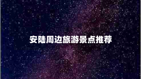 安陸周邊旅游景點推薦
