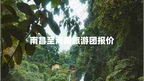 南昌至海南旅游團(tuán)報價