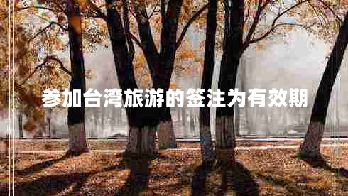 參加臺(tái)灣旅游的簽注為有效期
