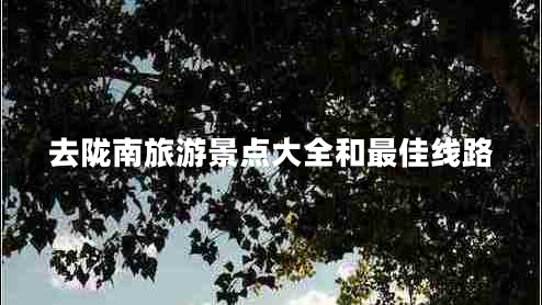 去隴南旅游景點(diǎn)大全和最佳線路