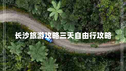 長沙旅游攻略三天自由行攻略