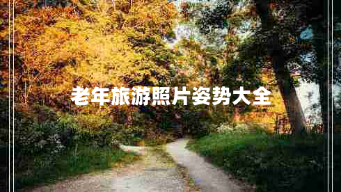 老年旅游照片姿勢(shì)大全