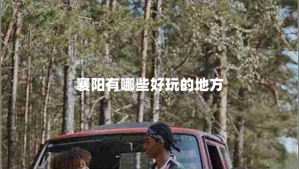 襄陽(yáng)有哪些好玩的地方