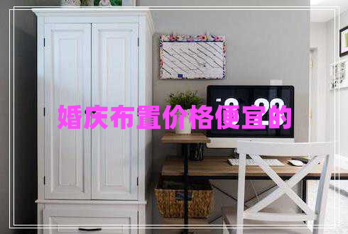 婚慶布置價格便宜的