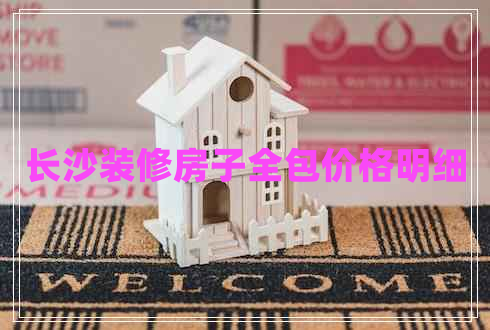 長(zhǎng)沙裝修房子全包價(jià)格明細(xì)