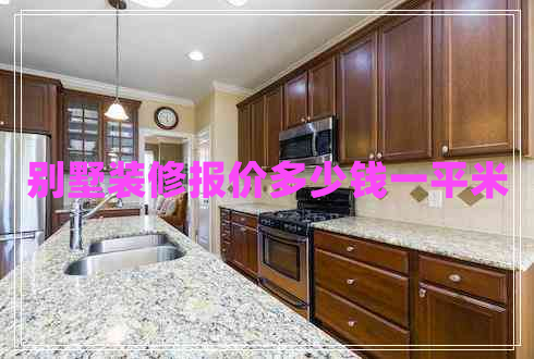 別墅裝修報(bào)價(jià)多少錢(qián)一平米