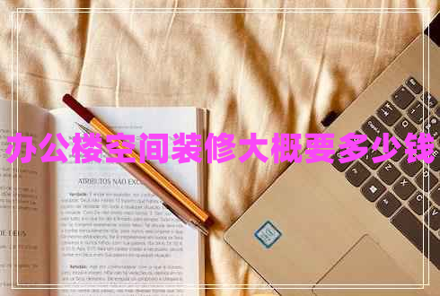 辦公樓空間裝修大概要多少錢(qián)