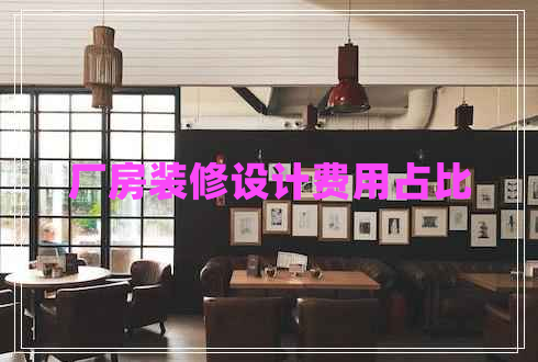 廠房裝修設(shè)計費用占比