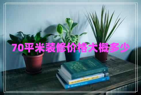 70平米裝修價格大概多少