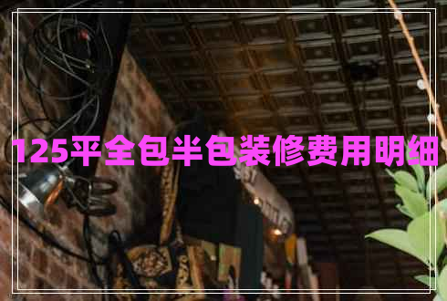 125平全包半包裝修費(fèi)用明細(xì)