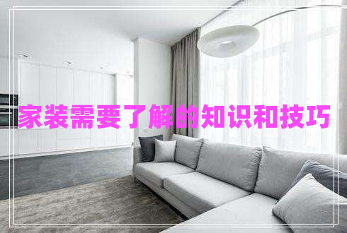 家裝需要了解的知識和技巧 家裝需要了解的知識和技巧