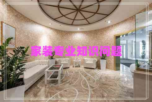 家裝專業(yè)知識問題