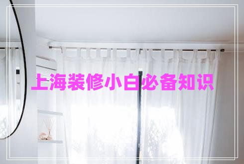 上海裝修小白必備知識(shí)