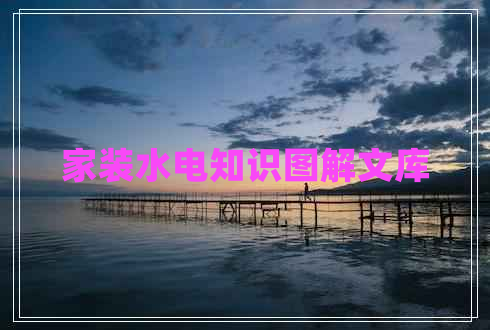 家裝水電知識(shí)圖解文庫