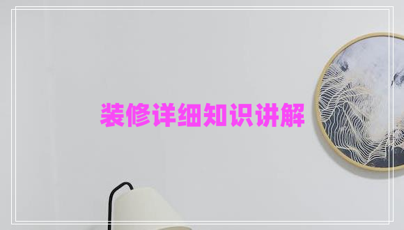 裝修詳細(xì)知識(shí)講解