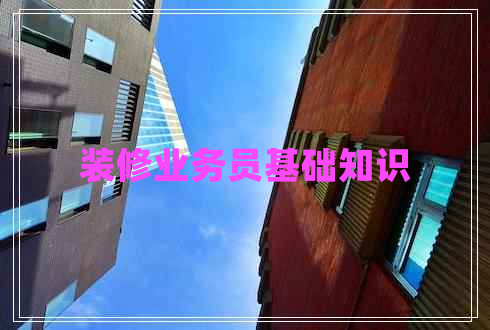 裝修業(yè)務(wù)員基礎(chǔ)知識(shí)