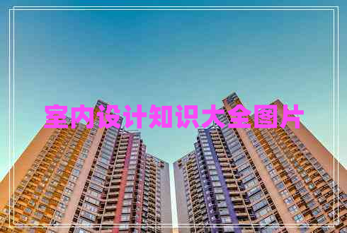 室內(nèi)設(shè)計(jì)知識(shí)大全圖片