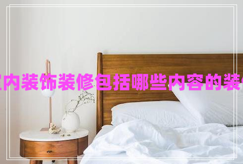 室內(nèi)裝飾裝修包括哪些內(nèi)容的裝修