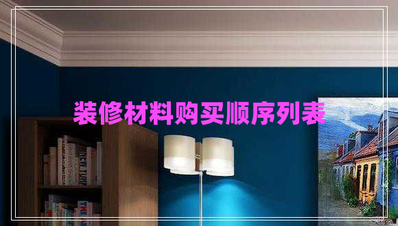 裝修材料購(gòu)買順序列表