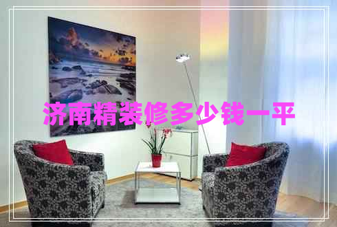濟南精裝修多少錢一平