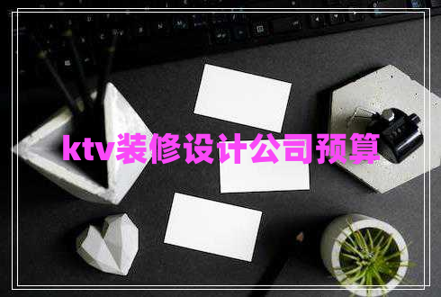 ktv裝修設(shè)計(jì)公司預(yù)算