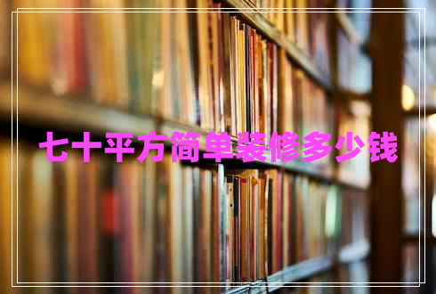七十平方簡單裝修多少錢