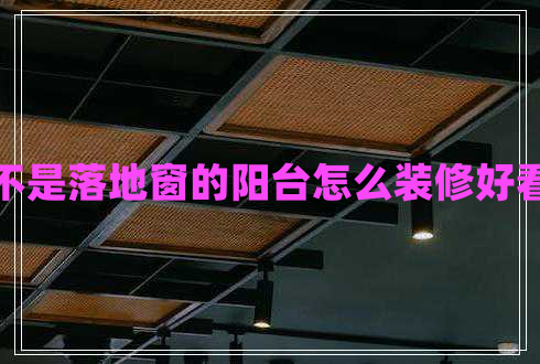 不是落地窗的陽臺怎么裝修好看