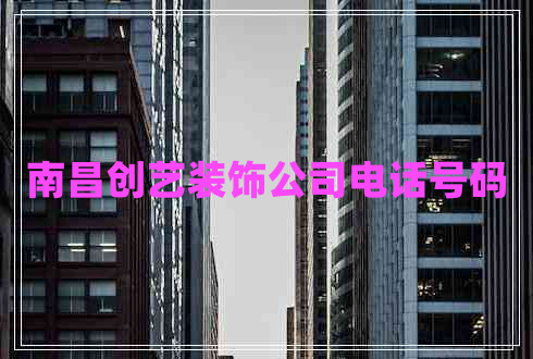 南昌創(chuàng)藝裝飾公司電話號碼