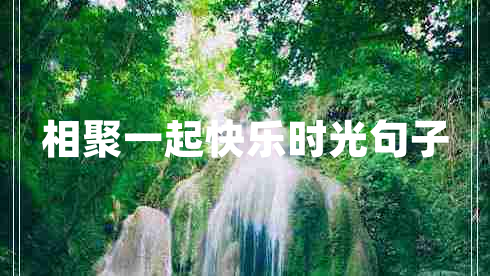 相聚一起快樂(lè)時(shí)光句子