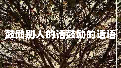 鼓勵(lì)別人的話鼓勵(lì)的話語