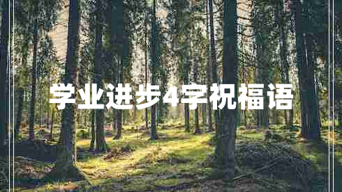 學業(yè)進步4字祝福語